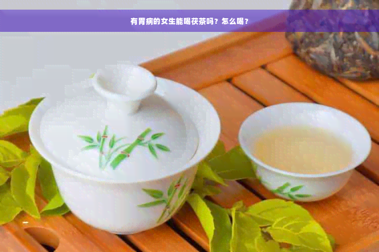 有胃病的女生能喝茯茶吗？怎么喝？