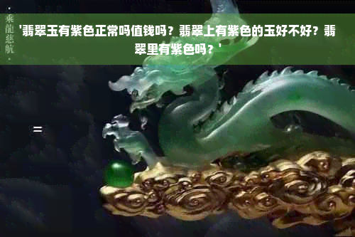 '翡翠玉有紫色正常吗值钱吗？翡翠上有紫色的玉好不好？翡翠里有紫色吗？'