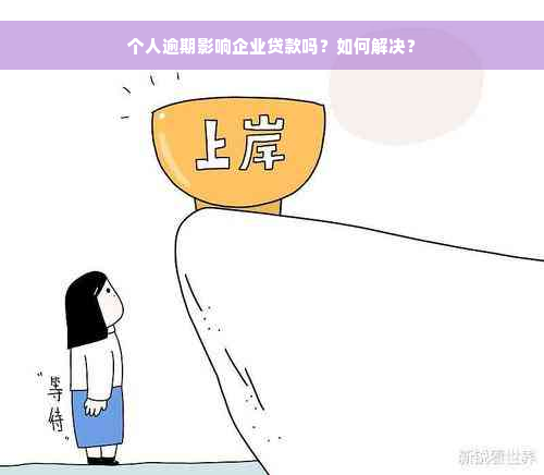 个人逾期影响企业贷款吗？如何解决？