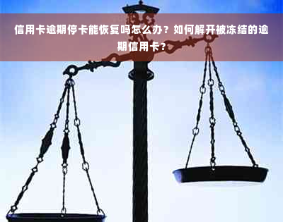 信用卡逾期停卡能恢复吗怎么办？如何解开被冻结的逾期信用卡？