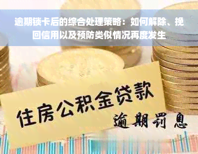 逾期锁卡后的综合处理策略：如何解除、挽回信用以及预防类似情况再度发生