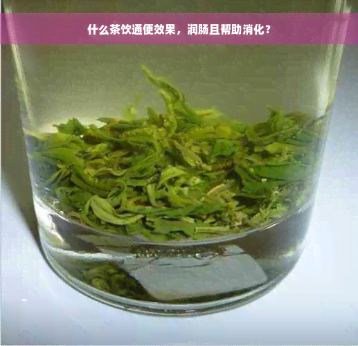 什么茶饮通便效果，润肠且帮助消化？