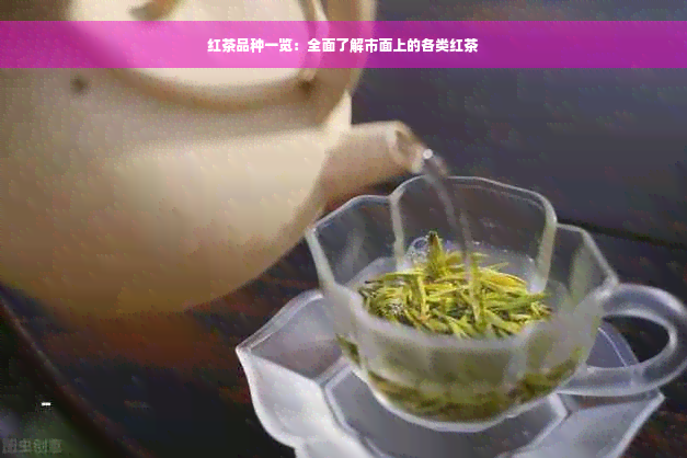 红茶品种一览：全面了解市面上的各类红茶