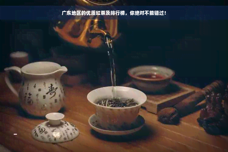 广东地区的优质红茶及排行榜，你绝对不能错过！