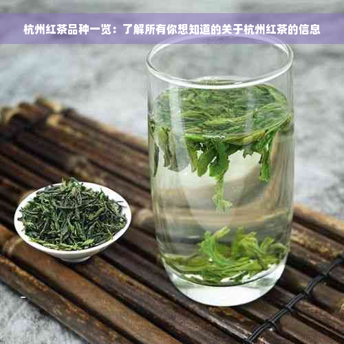 杭州红茶品种一览：了解所有你想知道的关于杭州红茶的信息