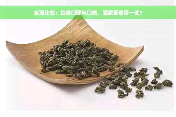 全面比较：红茶口碑与口感，哪家更值得一试？