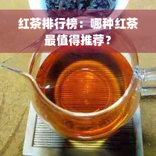 红茶排行榜：哪种红茶最值得推荐？