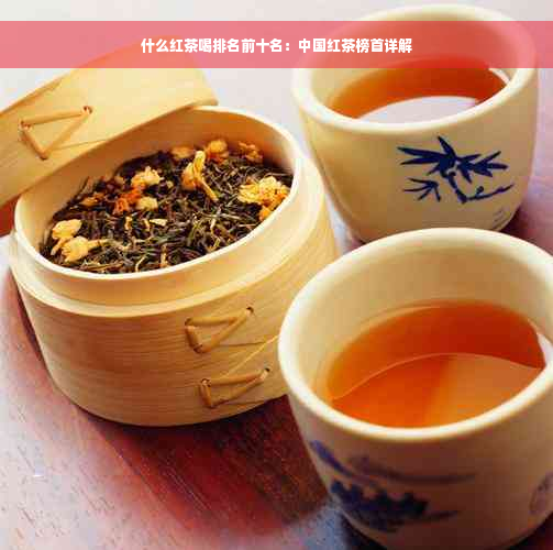 什么红茶喝排名前十名：中国红茶榜首详解