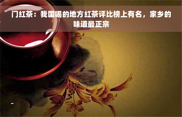 门红茶：我国喝的地方红茶评比榜上有名，家乡的味道最正宗