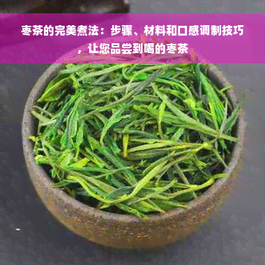 枣茶的完美煮法：步骤、材料和口感调制技巧，让您品尝到喝的枣茶