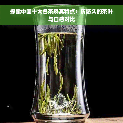 探索中国十大名茶及其特点：历悠久的茶叶与口感对比