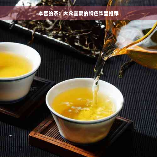 本宫的茶：大众喜爱的特色饮品推荐