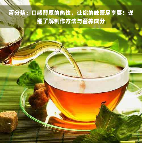 百分茶：口感醇厚的热饮，让你的味蕾尽享宴！详细了解制作方法与营养成分