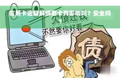 信用卡逾期解绑蓄卡有影响吗？安全吗？