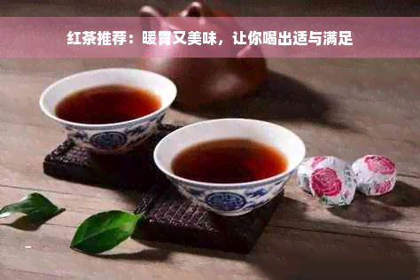 红茶推荐：暖胃又美味，让你喝出适与满足