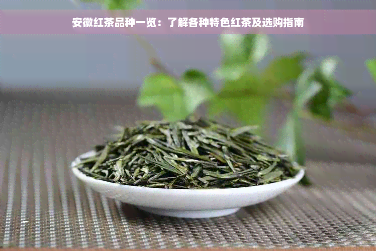 安徽红茶品种一览：了解各种特色红茶及选购指南