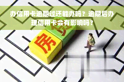 办信用卡逾期过还能办吗？逾期后办理信用卡会有影响吗？