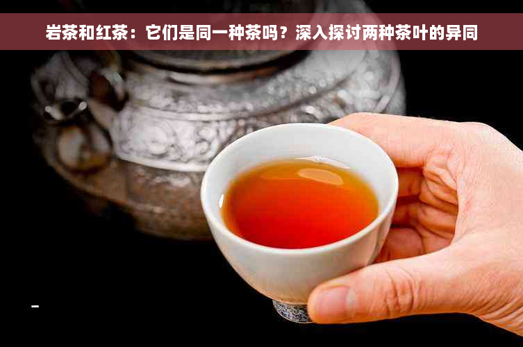 岩茶和红茶：它们是同一种茶吗？深入探讨两种茶叶的异同
