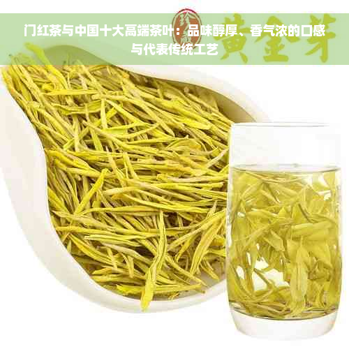 门红茶与中国十大高端茶叶：品味醇厚、香气浓的口感与代表传统工艺