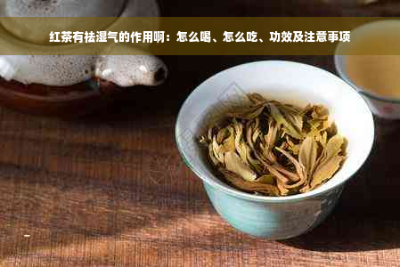 红茶有祛湿气的作用啊：怎么喝、怎么吃、功效及注意事项