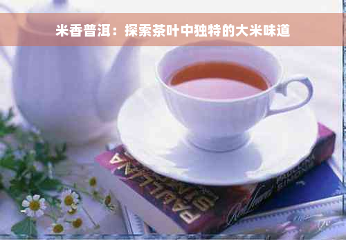 米香普洱：探索茶叶中独特的大米味道
