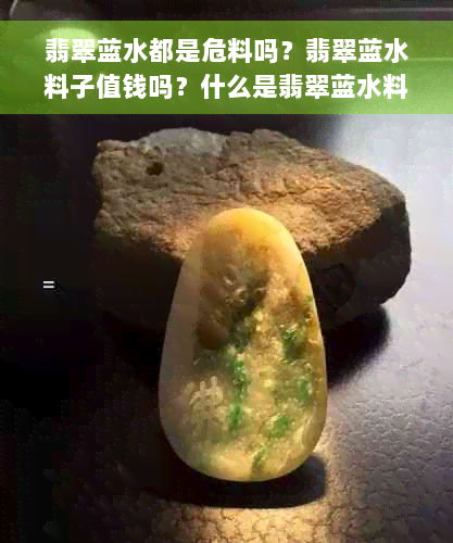 翡翠蓝水都是危料吗？翡翠蓝水料子值钱吗？什么是翡翠蓝水料？