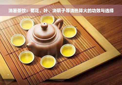 消暑茶饮：菊花、叶、决明子等清热降火的功效与选择
