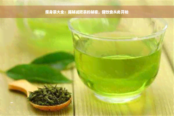 瘦身茶大全：揭秘减肥茶的秘密，健饮食从此开始