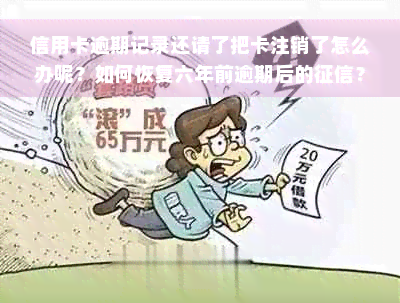 信用卡逾期记录还请了把卡注销了怎么办呢？如何恢复六年前逾期后的征信？