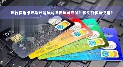 建行信用卡逾期还清后解冻安全可靠吗？多久能恢复使用？