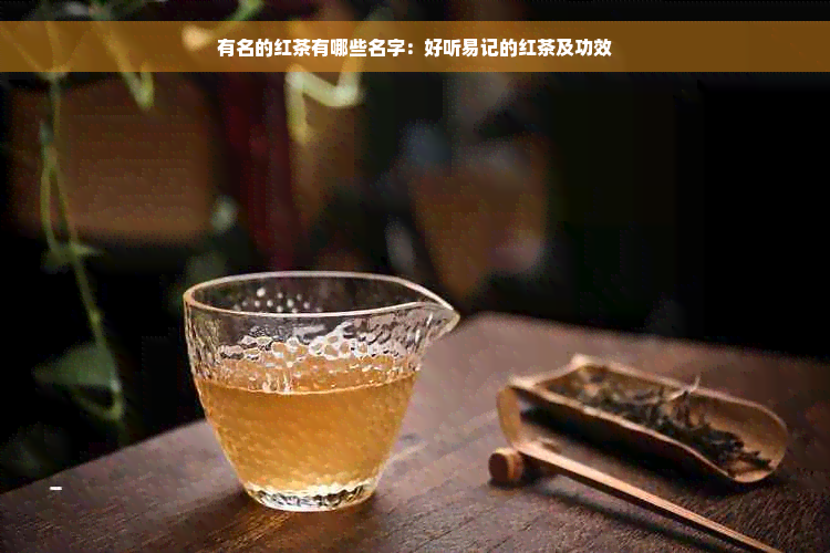 有名的红茶有哪些名字：好听易记的红茶及功效