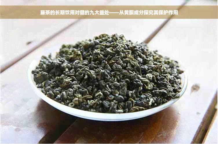 藤茶的长期饮用对健的九大益处——从黄酮成分探究其保护作用