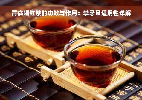 胃病喝红茶的功效与作用：禁忌及适用性详解