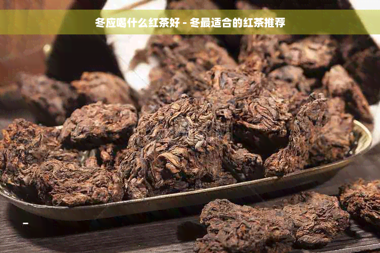 冬应喝什么红茶好 - 冬最适合的红茶推荐