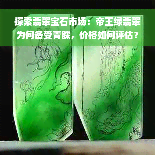 探索翡翠宝石市场：帝王绿翡翠为何备受青睐，价格如何评估？