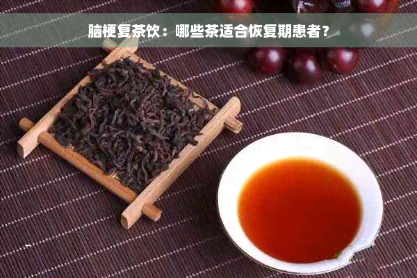 脑梗复茶饮：哪些茶适合恢复期患者？