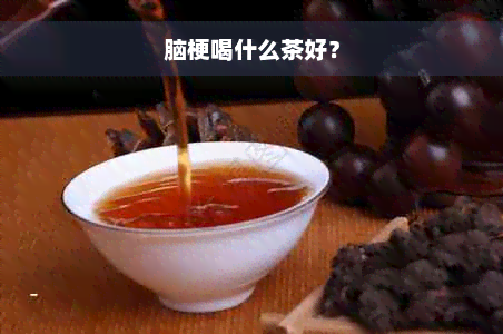 脑梗喝什么茶好？