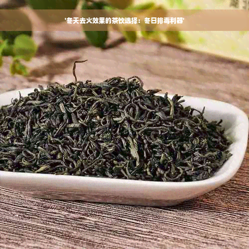 '冬天去火效果的茶饮选择：冬日排毒利器'