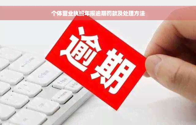 个体营业执照年报逾期罚款及处理方法