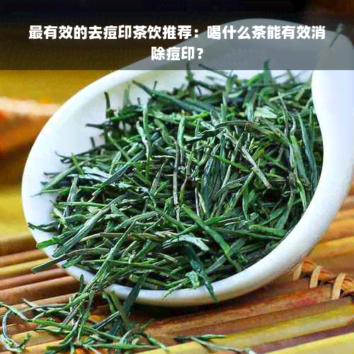 最有效的去痘印茶饮推荐：喝什么茶能有效消除痘印？