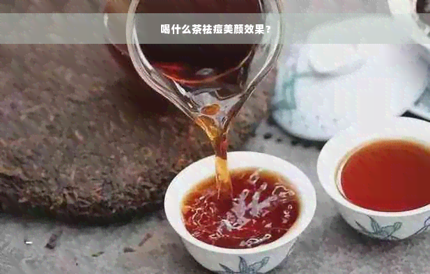 喝什么茶祛痘美颜效果？