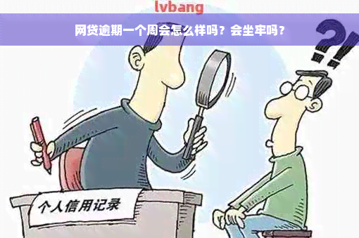 网贷逾期一个周会怎么样吗？会坐牢吗？