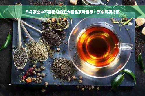 八马茶业中不容错过的五大精品茶叶推荐：京东购买指南