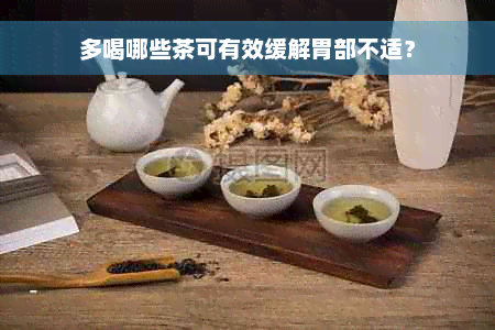 多喝哪些茶可有效缓解胃部不适？