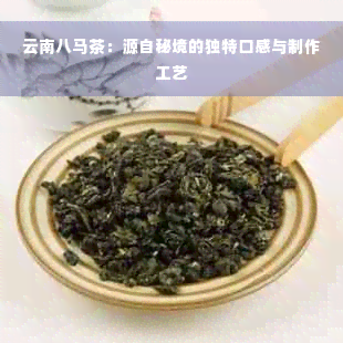 云南八马茶：源自秘境的独特口感与制作工艺