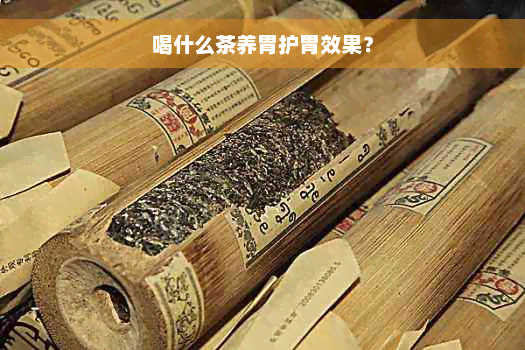 喝什么茶养胃护胃效果？