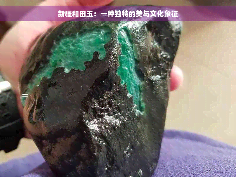 新疆和田玉：一种独特的美与文化象征