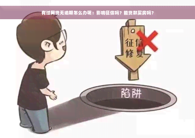 有过网贷无逾期怎么办呢：影响征信吗？能贷款买房吗？