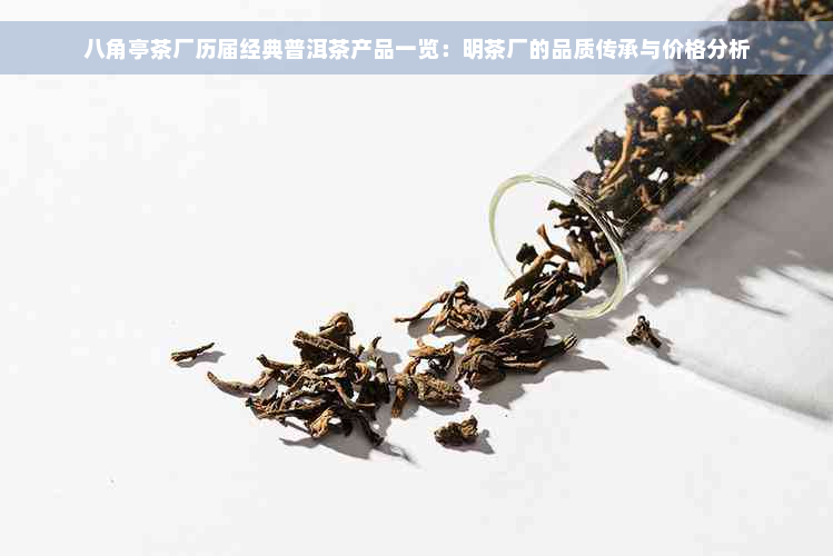 八角亭茶厂历届经典普洱茶产品一览：明茶厂的品质传承与价格分析