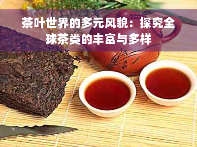 茶叶世界的多元风貌：探究全球茶类的丰富与多样